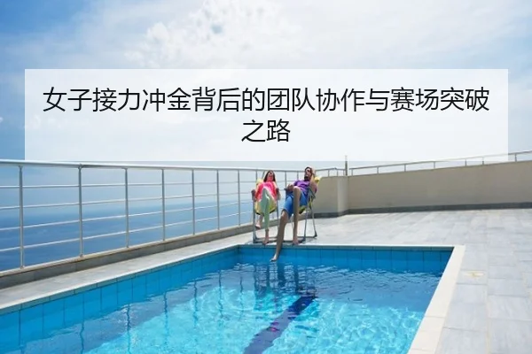 女子接力冲金背后的团队协作与赛场突破之路