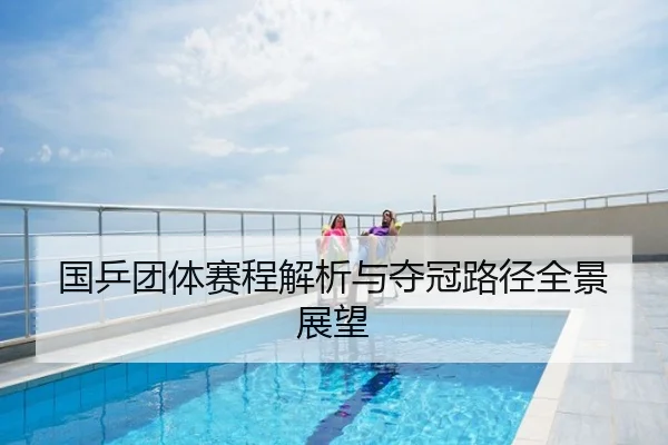 国乒团体赛程解析与夺冠路径全景展望